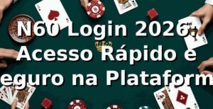 N60 Login 2026: Acesso Rápido e Seguro na Plataforma