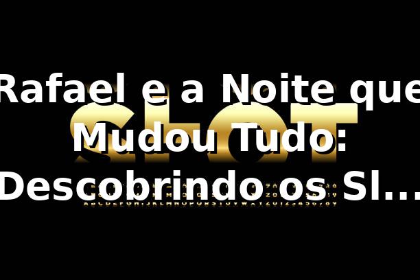 Rafael e a Noite que Mudou Tudo: Descobrindo os Slots no n60 🎰